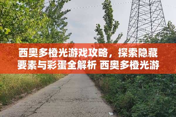 西奥多橙光游戏攻略，探索隐藏要素与彩蛋全解析 西奥多橙光游戏攻略
