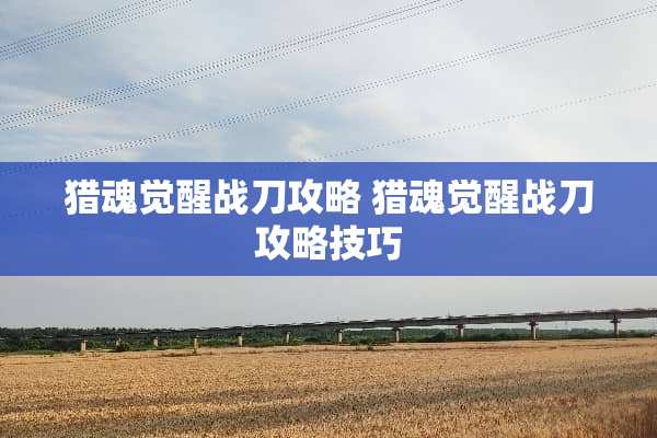 猎魂觉醒**攻略 猎魂觉醒**攻略技巧