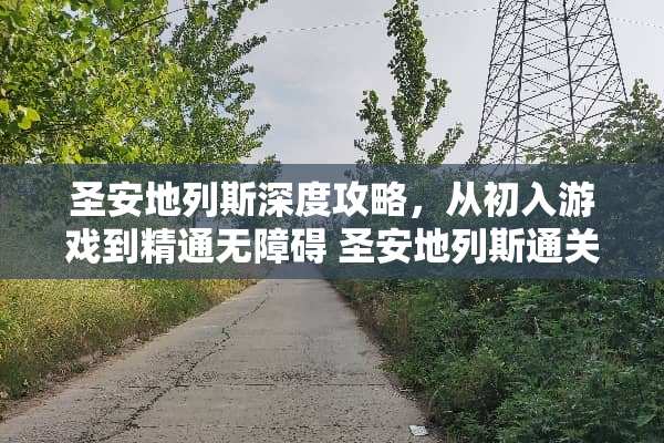 圣安地列斯深度攻略，从初入游戏到精通无障碍 圣安地列斯通关攻略