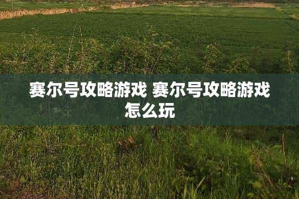 赛尔号攻略游戏 赛尔号攻略游戏怎么玩