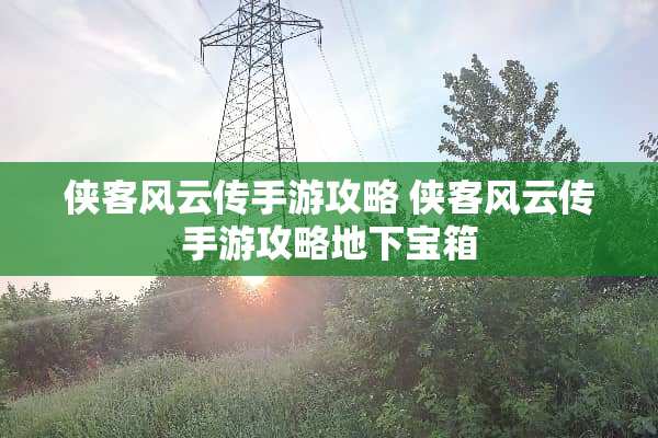 侠客风云传手游攻略 侠客风云传手游攻略**宝箱