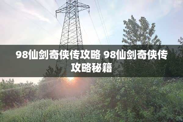 98仙剑奇侠传攻略 98仙剑奇侠传攻略秘籍
