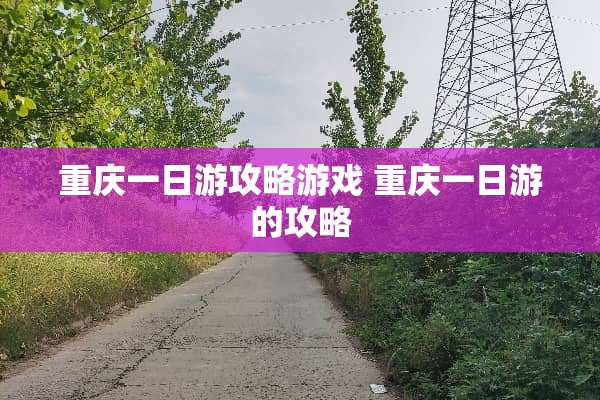 重庆一日游攻略游戏 重庆一日游的攻略