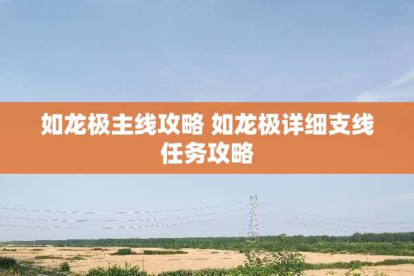如龙极主线攻略 如龙极详细支线任务攻略