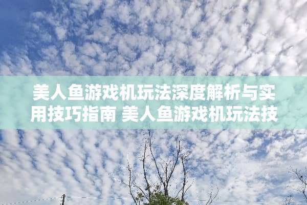 美人鱼游戏机玩法深度解析与实用技巧指南 美人鱼游戏机玩法技巧