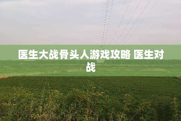医生大战骨头人游戏攻略 医生对战