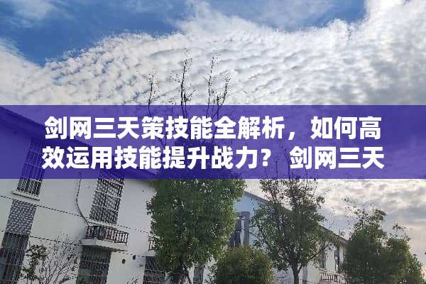 剑网三天策技能全解析，如何高效运用技能提升战力？ 剑网三天策技能介绍