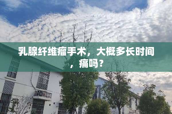 *腺纤维瘤手术，大概多长时间，痛吗？