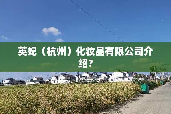 英妃（杭州）化妆品有限公司介绍？