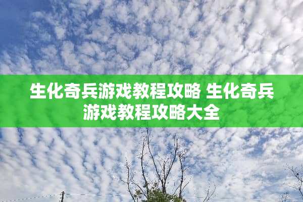 生化奇兵游戏教程攻略 生化奇兵游戏教程攻略大全
