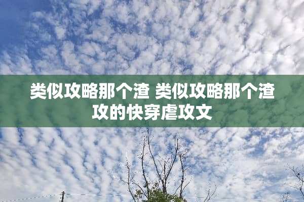 类似攻略那个渣 类似攻略那个渣攻的快穿虐攻文