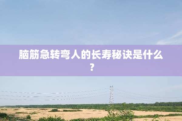 脑筋急转弯人的长寿秘诀是什么？