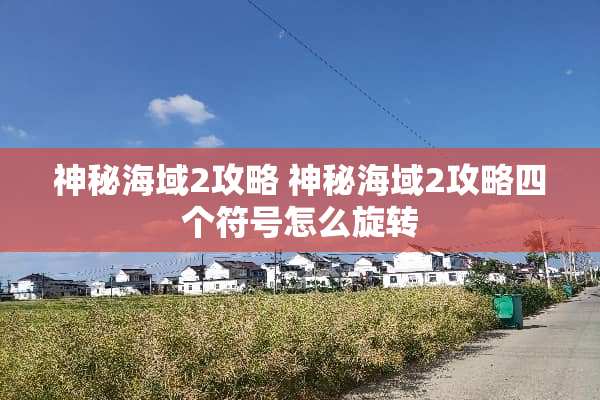 神秘海域2攻略 神秘海域2攻略四个符号怎么旋转