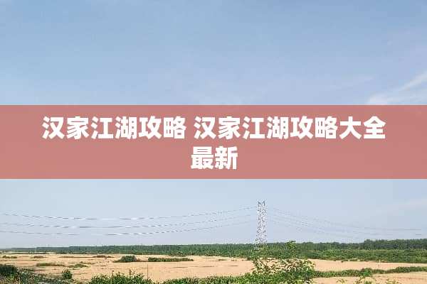 汉家江湖攻略 汉家江湖攻略大全最新