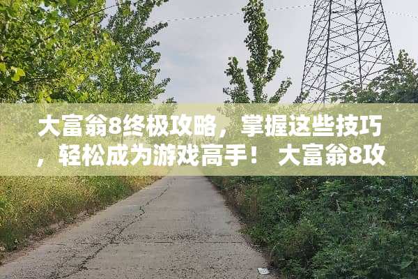 大富翁8终极攻略，掌握这些技巧，轻松成为游戏高手！ 大富翁8攻略游戏