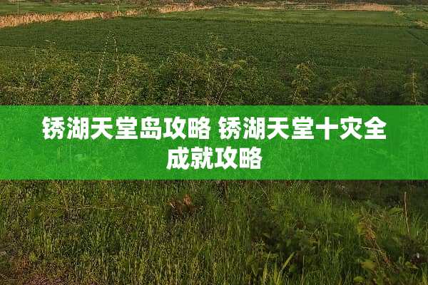 锈湖天堂岛攻略 锈湖天堂十灾全成就攻略