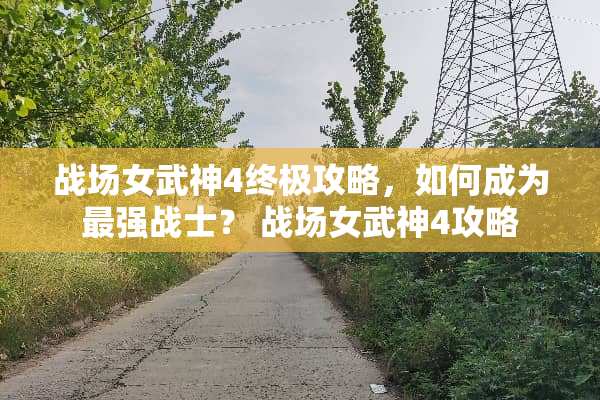 战场女武神4终极攻略，如何成为最强战士？ 战场女武神4攻略