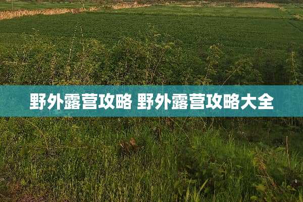 野外露营攻略 野外露营攻略大全