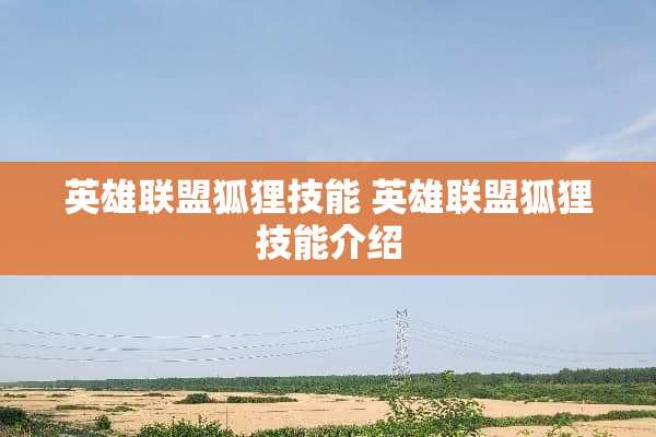 英雄联盟狐狸技能 英雄联盟狐狸技能介绍