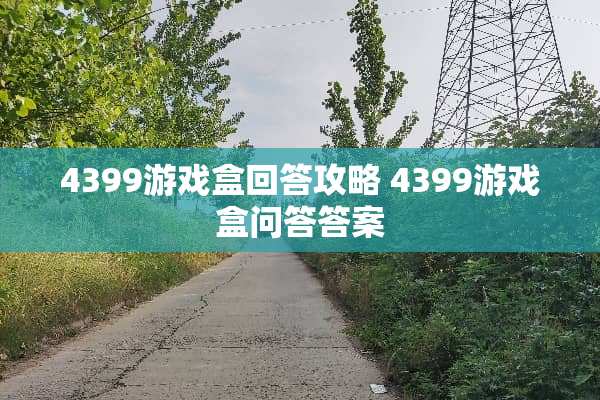 4399游戏盒回答攻略 4399游戏盒问答答案