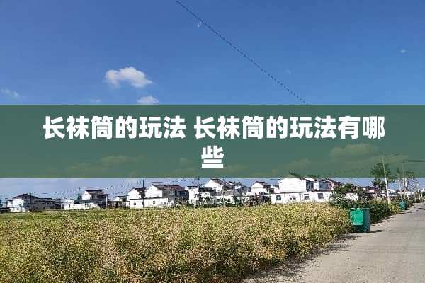 长袜筒的玩法 长袜筒的玩法有哪些