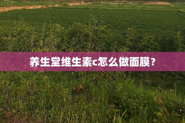 养生堂维生素c怎么做面膜？