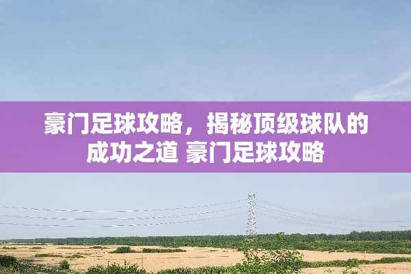 豪门**攻略，揭秘**球队的成功之道 豪门**攻略