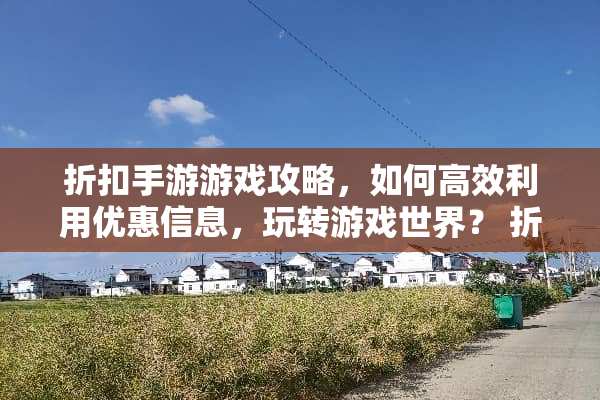 折扣手游游戏攻略，如何高效利用优惠信息，玩转游戏世界？ 折扣手游游戏攻略