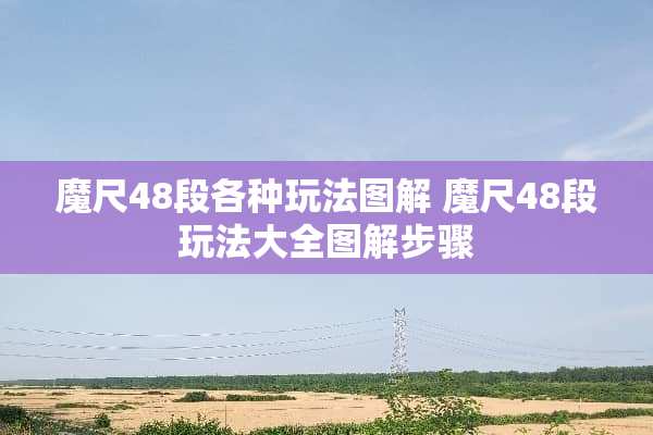魔尺48段各种玩法图解 魔尺48段玩法大全图解步骤