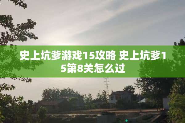 史上坑爹游戏15攻略 史上坑爹15第8关怎么过