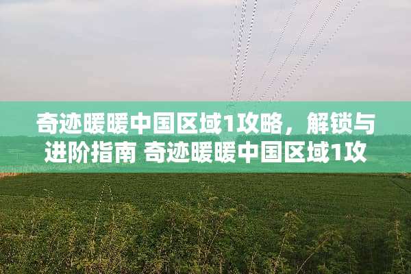 奇迹暖暖中国区域1攻略，解锁与进阶指南 奇迹暖暖中国区域1攻略