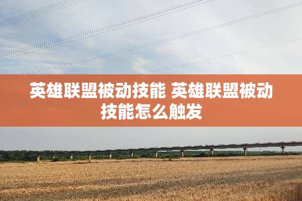 英雄联盟被动技能 英雄联盟被动技能怎么触发