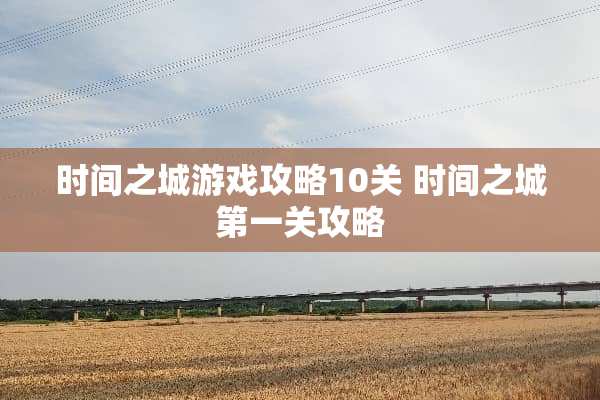 时间之城游戏攻略10关 时间之城第一关攻略