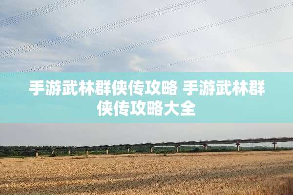 手游武林群侠传攻略 手游武林群侠传攻略大全