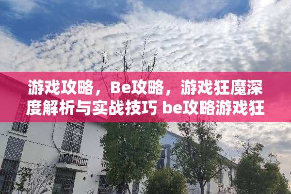 游戏攻略，Be攻略，游戏狂魔深度解析与实战技巧 be攻略游戏狂魔