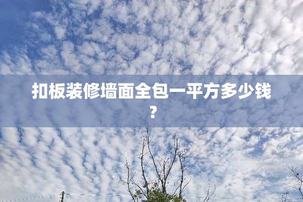 扣板装修墙面全包一平方多少钱？