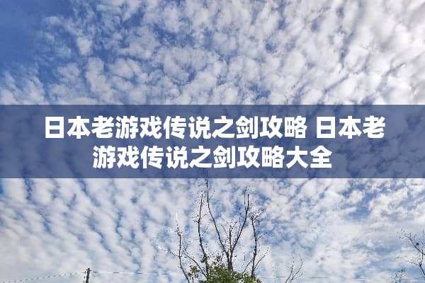 日本老游戏传说之剑攻略 日本老游戏传说之剑攻略大全