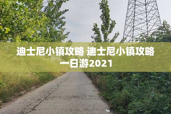 迪士尼小镇攻略 迪士尼小镇攻略一日游2021