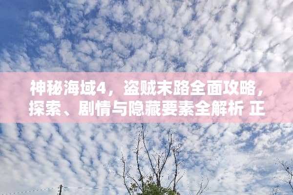 神秘海域4，盗贼末路全面攻略，探索、剧情与隐藏要素全解析 正常游戏攻略
