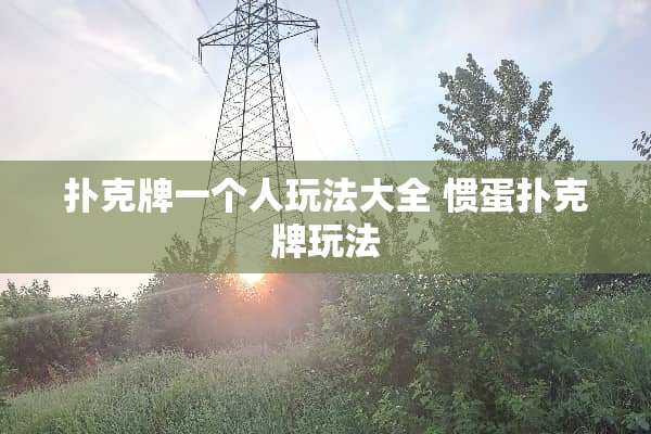 **牌一个人玩法大全 惯蛋**牌玩法