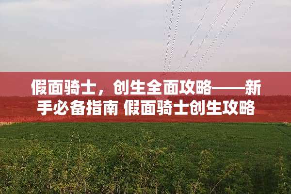 假面骑士，创生全面攻略——新手必备指南 假面骑士创生攻略