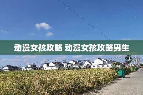 动漫女孩攻略 动漫女孩攻略男生