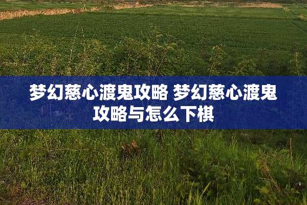 梦幻慈心渡鬼攻略 梦幻慈心渡鬼攻略与怎么下棋