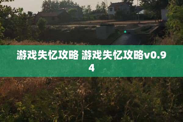 游戏失忆攻略 游戏失忆攻略v0.94