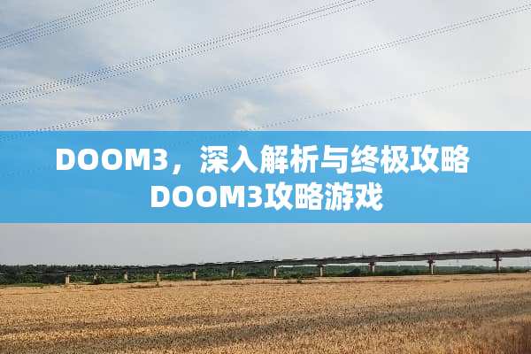 DOOM3，深入解析与终极攻略 DOOM3攻略游戏
