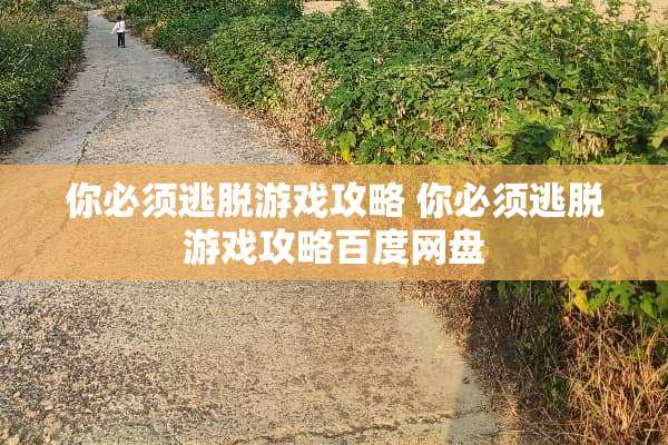 你必须逃脱游戏攻略 你必须逃脱游戏攻略百度网盘