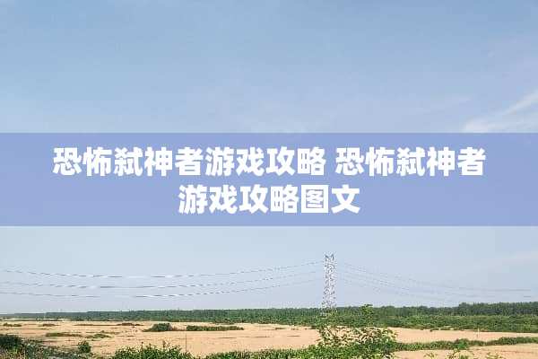 恐怖弑神者游戏攻略 恐怖弑神者游戏攻略图文