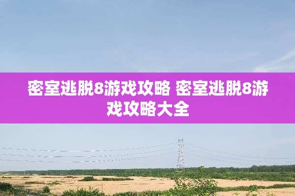 密室逃脱8游戏攻略 密室逃脱8游戏攻略大全
