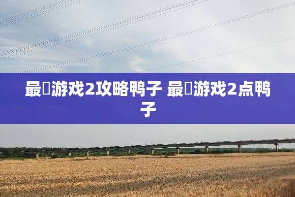 最囧游戏2攻略鸭子 最囧游戏2点鸭子