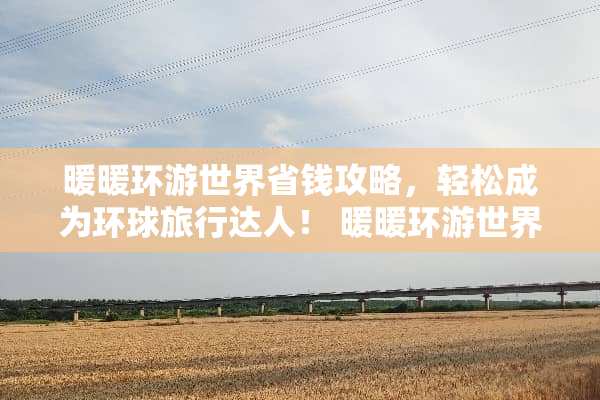 暖暖环游世界省钱攻略，轻松成为环球旅行达人！ 暖暖环游世界省钱攻略s